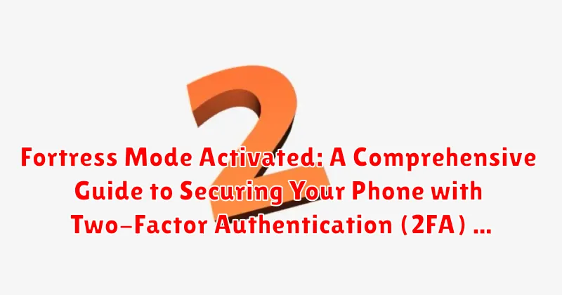 Fortress Mode Activated: A Comprehensive Guide to Securing Your Phone with Two-Factor Authentication (2FA) Fortress Mode Activated: A Comprehensive Guide to Securing Your Phone with Two-Factor Authentication (2FA)