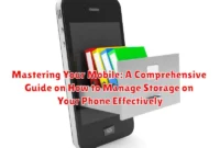 Mastering Your Mobile: A Comprehensive Guide on How to Manage Storage on Your Phone Effectively