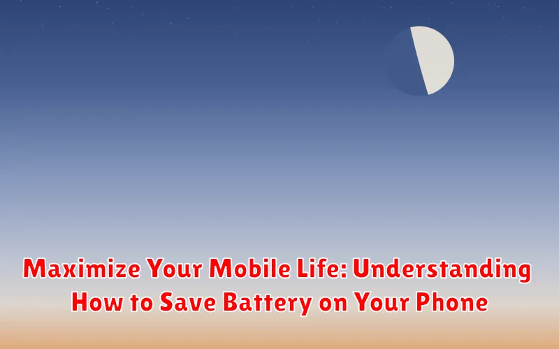 Maximize Your Mobile Life: Understanding How to Save Battery on Your Phone Maximize Your Mobile Life: Understanding How to Save Battery on Your Phone