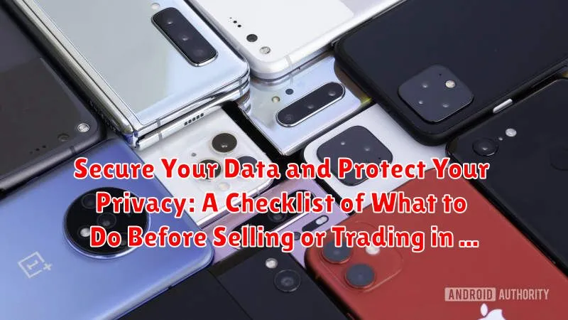 Secure Your Data and Protect Your Privacy: A Checklist of What to Do Before Selling or Trading in Your Phone Secure Your Data and Protect Your Privacy: A Checklist of What to Do Before Selling or Trading in Your Phone