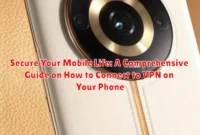 Secure Your Mobile Life: A Comprehensive Guide on How to Connect to VPN on Your Phone Secure Your Mobile Life: A Comprehensive Guide on How to Connect to VPN on Your Phone
