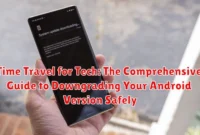 Time Travel for Tech: The Comprehensive Guide to Downgrading Your Android Version Safely Time Travel for Tech: The Comprehensive Guide to Downgrading Your Android Version Safely