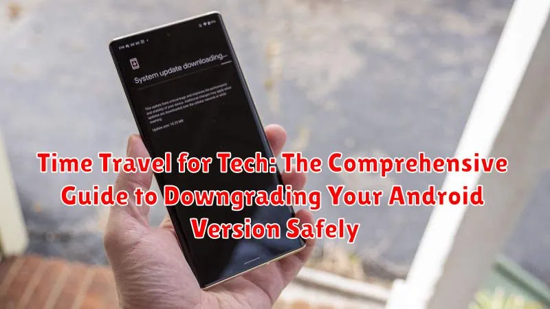 Time Travel for Tech: The Comprehensive Guide to Downgrading Your Android Version Safely Time Travel for Tech: The Comprehensive Guide to Downgrading Your Android Version Safely