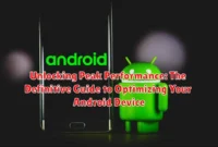 Unlocking Peak Performance: The Definitive Guide to Optimizing Your Android Device